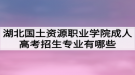 湖北國土資源職業(yè)學(xué)院成人高考招生專業(yè)有哪些？