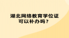 湖北網(wǎng)絡(luò)教育學(xué)位證可以補辦嗎？