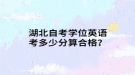 湖北自考學(xué)位英語(yǔ)考多少分算合格？