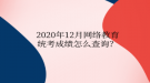 2020年12月網(wǎng)絡教育統(tǒng)考成績怎么查詢？