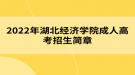 2022年湖北經(jīng)濟(jì)學(xué)院成人高考招生簡(jiǎn)章