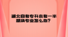 湖北自考專升本考一半想換專業(yè)怎么辦？