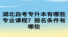 湖北自考專升本有哪些專業(yè)課程？報(bào)名條件有哪些