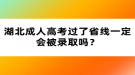 湖北成人高考過了省線一定會被錄取嗎？