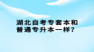 湖北自考專套本和普通專升本一樣？