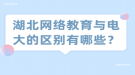 湖北網(wǎng)絡(luò)教育與電大的區(qū)別有哪些？