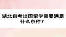 湖北自考出國留學(xué)需要滿足什么條件？