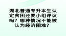 湖北普通專升本生認(rèn)定貧困還要小組評議嗎？哪種情況不能被認(rèn)為經(jīng)濟(jì)困難？