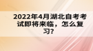 2022年4月湖北自考考試即將來臨，怎么復習？