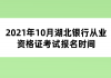 2021年10月湖北銀行從業(yè)資格證考試報(bào)名時(shí)間