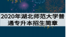 2020年湖北師范大學(xué)普通專升本招生簡章