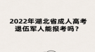 2022年湖北省成人高考退伍軍人能報考嗎？