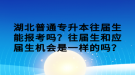 湖北普通專升本往屆生能報(bào)考嗎？往屆生和應(yīng)屆生機(jī)會(huì)是一樣的嗎？