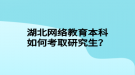 湖北網(wǎng)絡(luò)教育本科如何考取研究生？