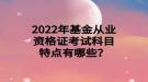 2022年基金從業(yè)資格證考試科目特點(diǎn)有哪些？