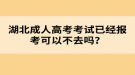 湖北成人高考考試已經(jīng)報(bào)考可以不去嗎？