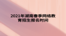 2021年湖南春季網(wǎng)絡教育招生報名時間