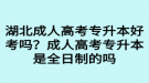 湖北成人高考專升本好考嗎？成人高考專升本是全日制的嗎