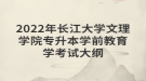 2022年長江大學(xué)文理學(xué)院專升本學(xué)前教育學(xué)考試大綱