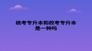 統(tǒng)考專(zhuān)升本和?？紝?zhuān)升本是一種嗎