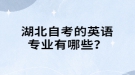 湖北自考的英語專業(yè)有哪些？