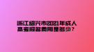 浙江紹興市2021年成人高考報名費用是多少？