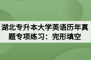 湖北專升本大學(xué)英語(yǔ)歷年真題專項(xiàng)練習(xí)：完形填空