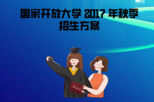  2017年秋季國家開放大學招生方案