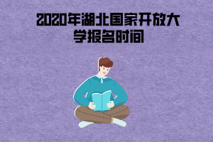 2020年湖北國家開放大學(xué)報名時間一般是什么時候？