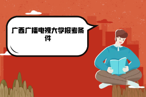 廣西廣播電視大學(xué)報(bào)考條件