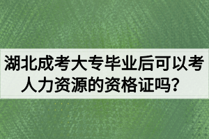 湖北成考大專畢業(yè)后可以考人力資源的資格證嗎？