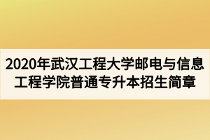 2020年武漢工程大學(xué)郵電與信息工程學(xué)院普通專升本招生簡(jiǎn)章