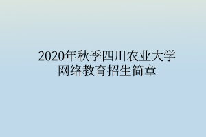 2020年秋季四川農(nóng)業(yè)大學(xué)網(wǎng)絡(luò)教育招生簡章