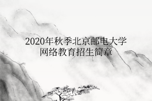 2020年秋季北京郵電大學(xué)網(wǎng)絡(luò)教育招生簡章