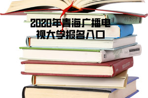 2020年青海廣播電視大學(xué)報(bào)名入口