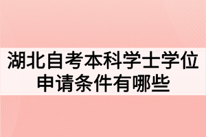 湖北自考本科學士學位申請條件有哪些？