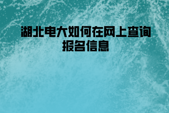 湖北電大如何在網(wǎng)上查詢報(bào)名信息