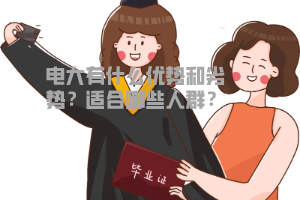 電大有什么優(yōu)勢和劣勢？適合哪些人群？