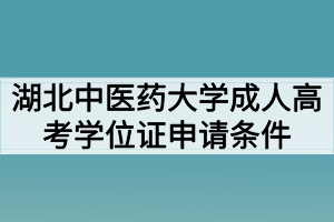 湖北中醫(yī)藥大學(xué)成人高考學(xué)位證申請條件