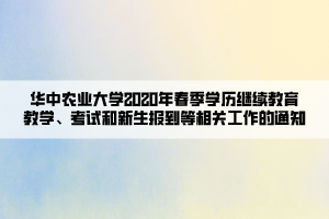 華中農(nóng)業(yè)大學(xué)2020年春季學(xué)歷繼續(xù)教育教學(xué)、考試和新生報(bào)到等相關(guān)工作的通知