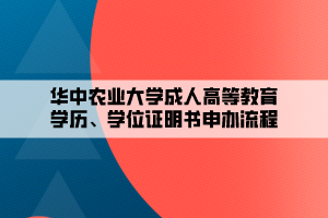 華中農(nóng)業(yè)大學(xué)成人高等教育學(xué)歷、學(xué)位證明書申辦流程