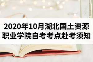 2020年10月湖北國(guó)土資源職業(yè)學(xué)院自考考點(diǎn)赴考須知