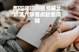 2020年10月自考湖北師范大學(xué)考點(diǎn)赴考須知