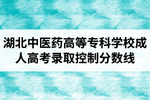 2019年湖北中醫(yī)藥高等?？茖W(xué)校成人高考錄取控制分?jǐn)?shù)線