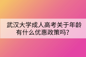 武漢大學成人高考關于年齡有什么優(yōu)惠政策嗎？