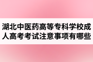 湖北中醫(yī)藥高等?？茖W(xué)校成人高考考試注意事項有哪些呢？