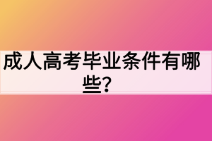 成人高考畢業(yè)條件有哪些？