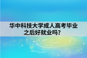 華中科技大學(xué)成人高考畢業(yè)之后好就業(yè)嗎？