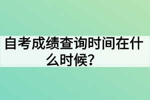 自考成績查詢時間在什么時候？