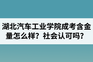 湖北汽車工業(yè)學院成人高考含金量怎么樣？社會認可嗎？